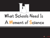 Teacher Posters - Witty Posters - What Schools Need Is A Moment of Science