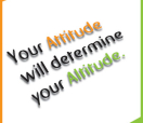 Your Attitude will determine your Altitude