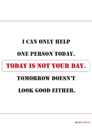 Office Posters-Office Posters - Witty Poster - I can only help one person today. Today is not your day. Tomorrow doesn't look good either
