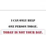 Office Posters - Witty Poster - I can only help one person today. Today is not your day. Tomorrow doesn't look good either
